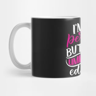 I am not perfect but I am limited edition Mug